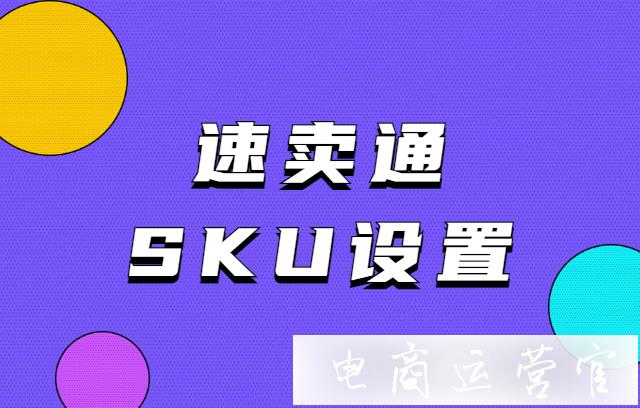 速賣通SKU怎么設(shè)置?速賣通SKU設(shè)置提高SEO排名方法